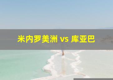 米内罗美洲 vs 库亚巴